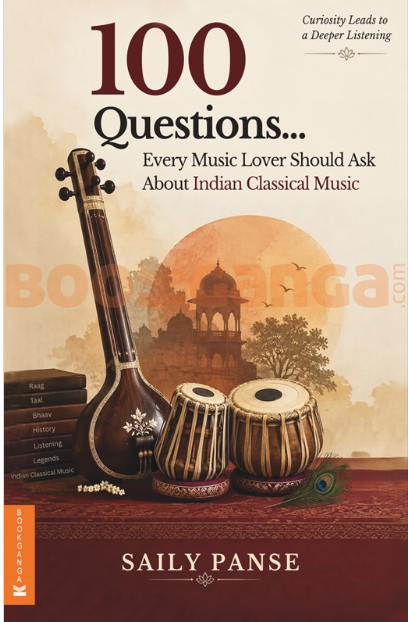 100 Questions Every Music Lover Should Ask About Indian Classical Music by Saily Panse