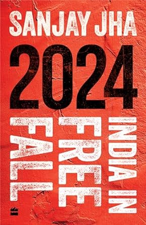 2024 India in Free Fall by SANJAY JHA
