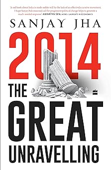 The Great Unravelling: India after 2014 Hardcover by  Sanjay Jha (Author)