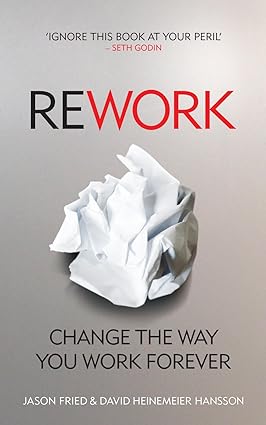 Rework Change the Way You Work Forever by David Heinemeier Hansson