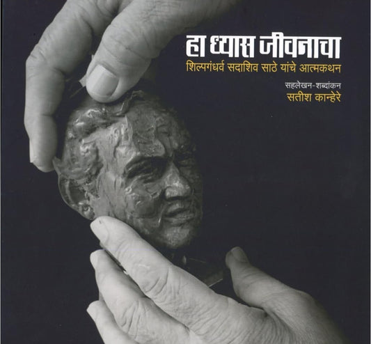 Ha Dhyas Jivanacha by Satish Kanhere (हा ध्यास जीवनाचा ( शिल्पगंधर्व सदाशिव साठे यांचे आत्मकथन)- सतीश कान्हेरे