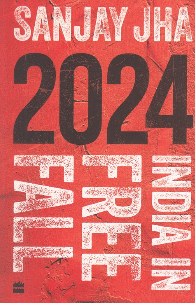 2024 India In Free Fall by Sanjay Jha