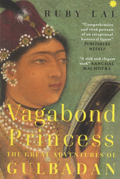 Vagabond Princess The Great Adventures Of Gulbadan by Ruby Lal