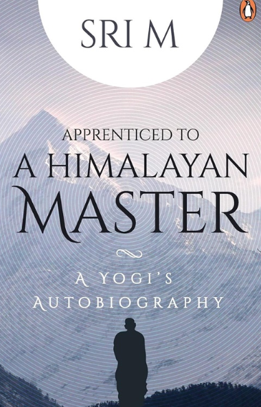 Apprenticed To A Himalayan Master A Yogi's Autobiography by Sri M