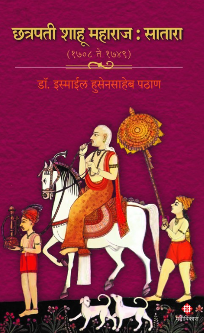 Chhatrapati Shahoo Maharaj : Satara ( 1708 to 1749) by Dr. Ismail Pathan